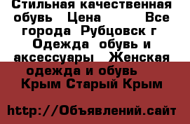 Стильная качественная обувь › Цена ­ 500 - Все города, Рубцовск г. Одежда, обувь и аксессуары » Женская одежда и обувь   . Крым,Старый Крым